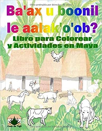 indir Ba&#39;ax u boonil le Aalak&#39;o&#39;ob?: Libro para Colorear con Actividades en Yucatec Maya (Libros para Colorear y Actividades en Yucatec Maya: Animales Domésticos, Band 1)