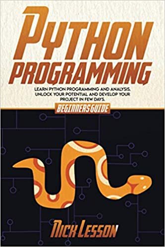 PYTHON PROGRAMMING: BEGINNERS GUIDE TO LEARN PYTHON PROGRAMMING AND ANALYSIS. UNLOCK YOUR POTENTIAL AND DEVELOP YOUR PROJECT IN FEW DAYS