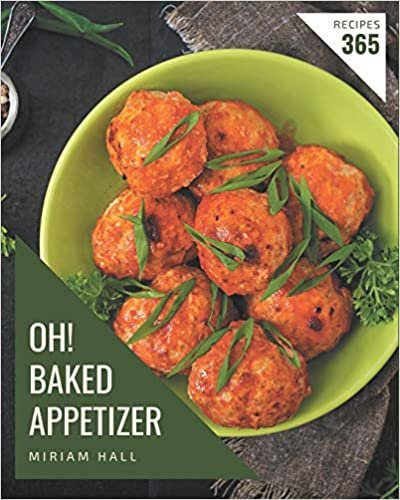 Oh! 365 Baked Appetizer Recipes: Making More Memories in your Kitchen with Baked Appetizer Cookbook! indir