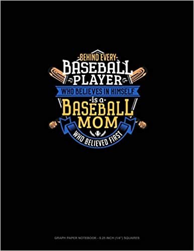 Behind Every Baseball Player Who Believes In Himself Is A Baseball Mom Who Believed First: Graph Paper Notebook - 0.25 Inch (1/4") Squares