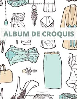 Album de Croquis: Cahier à Dessin | 100 pages | Carnet Thème Mode grand format | Cadeau pour f et fille | Papier pour Stylos, Crayons et Fusain (Cahier de Dessin, Band 1) indir