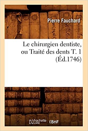 indir Le chirurgien dentiste, ou Traité des dents T. 1 (Éd.1746) (Sciences)