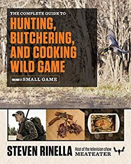 ダウンロード  The Complete Guide to Hunting, Butchering, and Cooking Wild Game: Volume 2: Small Game and Fowl (English Edition) 本