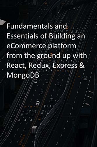 Fundamentals and Essentials of Building an eCommerce platform from the ground up with React, Redux, Express & MongoDB (English Edition) ダウンロード