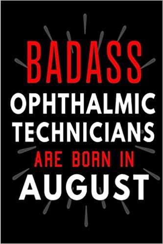 Badass Ophthalmic Technicians Are Born In August: Blank Lined Funny Journal Notebooks Diary as Birthday, Welcome, Farewell, Appreciation, Thank You, ... ( Alternative to B-day present card ) indir