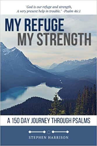 My Refuge My Strength: A 150 Day Journey Through Psalms