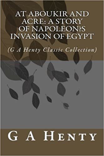 indir At Aboukir and Acre: A Story of Napoleon?s Invasion of Egypt: (G A Henty Classic Collection)