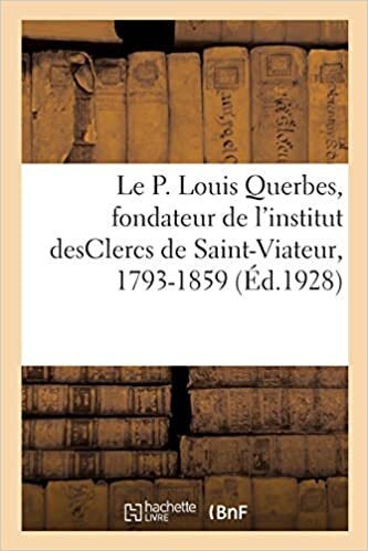 indir Le P. Louis Querbes, fondateur de l&#39;institut desClercs de Saint-Viateur, 1793-1859: Un ouvrier de la restauration religieuse