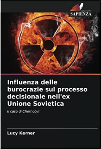 تحميل Influenza delle burocrazie sul processo decisionale nell&#39;ex Unione Sovietica: Il caso di Chernobyl (Italian Edition)