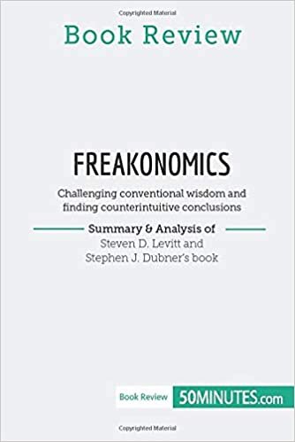 Book Review: Freakonomics by Steven D. Levitt and Stephen J. Dubner: Challenging conventional wisdom and finding counterintuitive conclusions