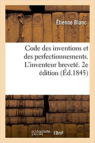 indir Code des inventions et des perfectionnements. L&#39;inventeur breveté. 2e édition: Loi nouvelle sur les brevets avec son commentaire (Sciences sociales)