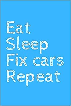 اقرأ Eat Sleep Fix cars Repeat: novelty notebook for mechanics 6"x9" الكتاب الاليكتروني 
