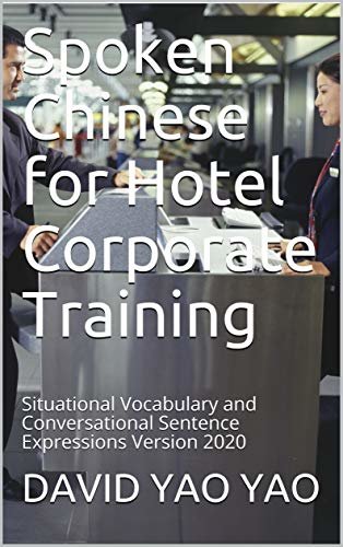 Spoken Chinese for Hotel Corporate Training : Situational Vocabulary and Conversational Sentence Expressions Version 2020 (Conversational Chinese Book 1) (English Edition)