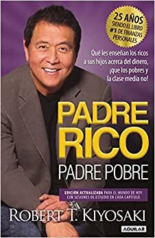 Padre Rico, Padre Pobre (Edición 25 Aniversario) / Rich Dad Poor Dad: What the R Ich Teach Their Kids about Money That the Poor and Middle Class Do Not