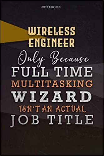 Lined Notebook Journal Wireless Engineer Only Because Full Time Multitasking Wizard Isn't An Actual Job Title Working Cover: Organizer, 6x9 inch, A ... Goals, Over 110 Pages, Paycheck Budget
