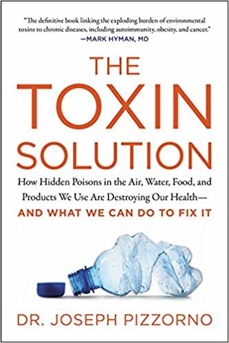 The السامة الحل: كيف poisons مخفي في الهواء ، المياه ، الطعام ، و منتجات ونحن نستخدم هي destroying الصحة -- و ما بوسعنا فعله إلى Fix It