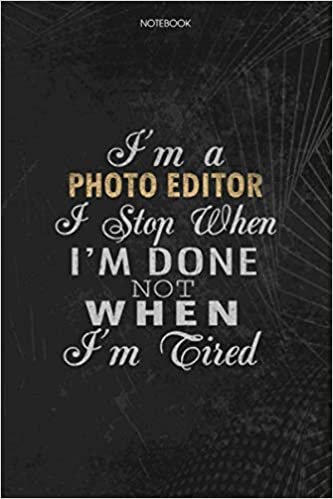 indir Notebook Planner I&#39;m A Photo Editor I Stop When I&#39;m Done Not When I&#39;m Tired Job Title Working Cover: Lesson, Lesson, Journal, Schedule, Money, To Do List, 114 Pages, 6x9 inch