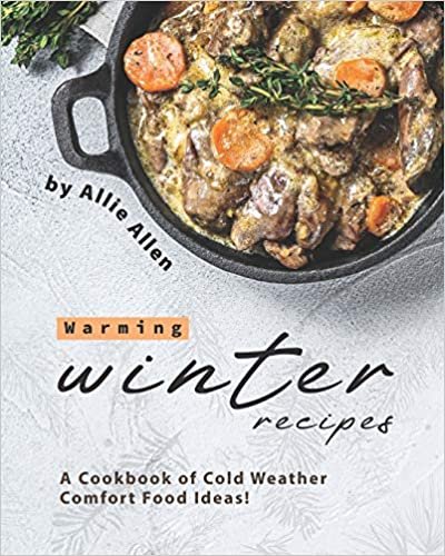 Warming Winter Recipes: A Cookbook of Cold Weather Comfort Food Ideas! indir