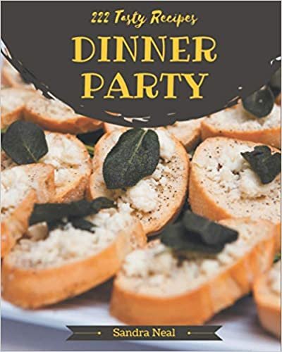 222 Tasty Dinner Party Recipes: A Dinner Party Cookbook for Effortless Meals indir