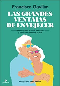 Las grandes ventajas de envejecer: Cómo combatir los mitos de la vejez y seguir disfrutando de la vida (Spanish Edition)