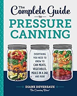 The Complete Guide to Pressure Canning: Everything You Need to Know to Can Meats, Vegetables, Meals in a Jar, and More (English Edition)