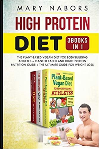 indir High Protein Diet (3 Books in 1): The Plant-Based Vegan Diet for Bodybuilding Athletes + Planted Based and Hight Protein Nutrition Guide + The Ultimate Guide for Weight Loss