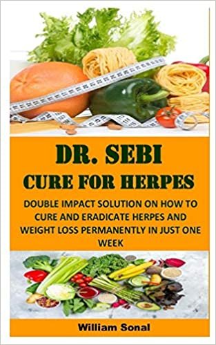 DR. SEBI CURE FOR HERPES: DOUBLE IMPACT SOLUTION ON HOW TO CURE AND ERADICATE HERPES AND WEIGHT LOSS PERMANENTLY IN JUST ONE WEEK