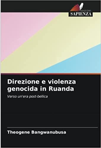 تحميل Direzione e violenza genocida in Ruanda: Verso un&#39;era post-bellica