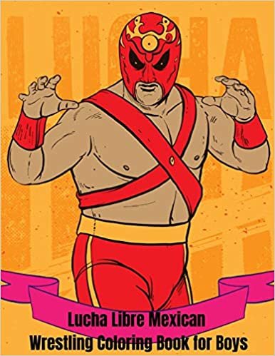 Lucha Libre Mexican Wrestling Coloring Book: A Mexican Wrestling Coloring Book for Boys ages 4-8 and 9-12, including Amazing Kids Coloring Mexican Wrestling Mask and Wrestler Action Figures ダウンロード