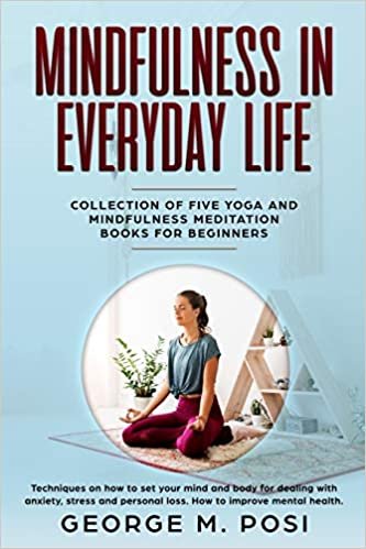 تحميل Mindfulness in Everyday Life, Collection of Five Yoga and Mindfulness Meditation Books for Beginners by George M. Posi