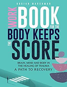 ダウンロード  Workbook for The Body Keeps The Score: Brain, Mind and Body in The Healing of Trauma. A Path to Recovery (English Edition) 本