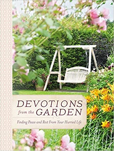 Devotions from the Garden: Finding Peace and Rest in Your Hurried Life (Devotions from . . .)