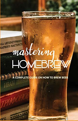 ダウンロード  Mastering Homebrew A Complete Guide On How To Brew Beer: How To Brew Your Own Beer (English Edition) 本