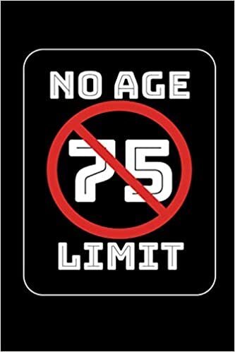 No Age Limit 75th Birthday Gifts Funny B-day for 75 Year Old, Birthday Gag Gift For Men And Women: Lined Notebook / Journal Gift, 120 Pages, 6x9, Soft Cover, Matte Finish indir