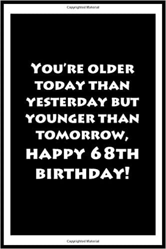 You’re older today than yesterday but younger than tomorrow, happy 68th birthday Notebook Journal for Writing Down Daily Habits, Diary. Notebook ... Gift. 120 Pages Soft Cover, Matte Finish indir