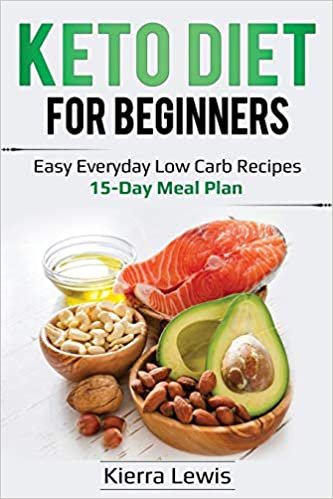 Keto Diet for Beginners: Easy Everyday Low Carb Recipes - 15-Day Meal Plan