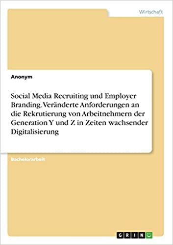 Social Media Recruiting und Employer Branding. Veränderte Anforderungen an die Rekrutierung von Arbeitnehmern der Generation Y und Z in Zeiten wachsender Digitalisierung indir