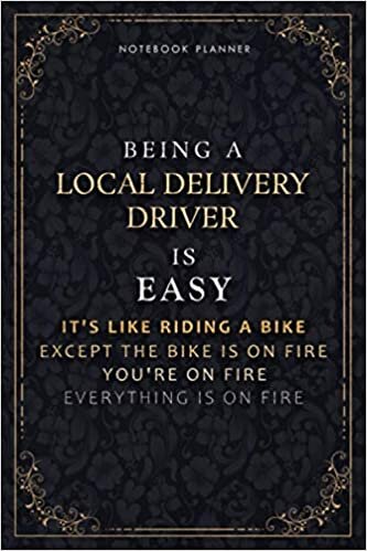 Notebook Planner Being A Local Delivery Driver Is Easy It's Like Riding A Bike Except The Bike Is On Fire You're On Fire Everything Is On Fire Luxury ... inch, Passion, Do It All, 118 Pages, Daily O indir