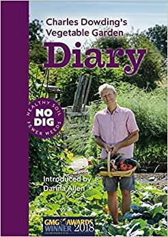 Charles Dowding's Vegetable Garden Diary: No Dig, Healthy Soil, Fewer Weeds