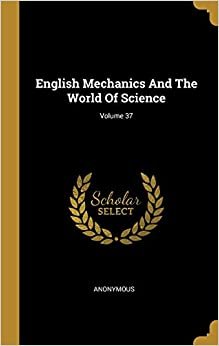 اقرأ English Mechanics And The World Of Science; Volume 37 الكتاب الاليكتروني 