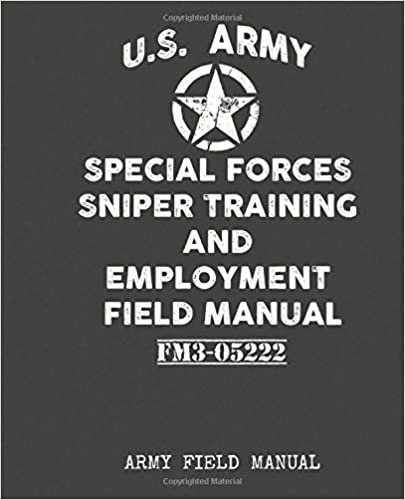 U.S. Army - Special Forces Sniper Training and Employment Field Manual: Contains full U.S Sniper training program techniques, procedures survival & emergency preparedness indir