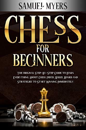 Chess for Beginners : The Original Step - by - Step Guide to Learn Everything About Chess: Pieces, Rules, Board and Strategies to Start Winning Immediately (English Edition)