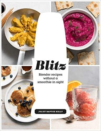 Baptiste-Kelly, J: Blitz: Blender Recipes Without a Smoothie in Sight indir