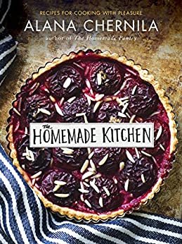 The Homemade Kitchen: Recipes for Cooking with Pleasure: A Cookbook (English Edition)