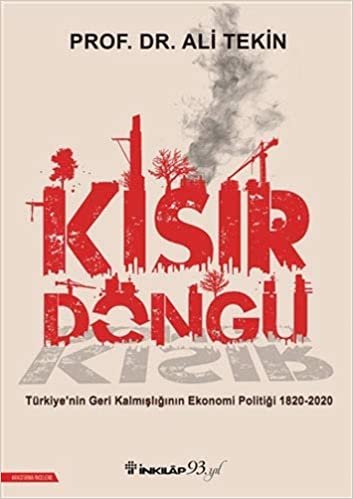 Kısır Döngü: Türkiye’nin Geri Kalmışlığının Ekonomi Politiği 1820-2020 indir