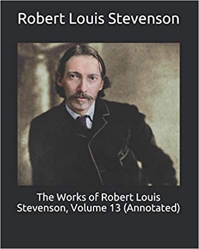 The Works of Robert Louis Stevenson, Volume 13 (Annotated) indir