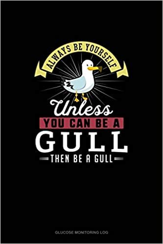 تحميل Always Be Yourself Unless You Can Be A Gull Then Be A Gull: Glucose Monitoring Log