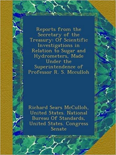 indir Reports from the Secretary of the Treasury: Of Scientific Investigations in Relation to Sugar and Hydrometers, Made Under the Superintendence of Professor R. S. Mcculloh