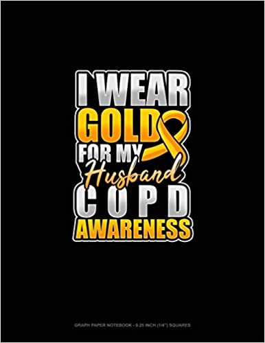 I Wear Gold For My Husband COPD Awareness: Graph Paper Notebook - 0.25 Inch (1/4") Squares
