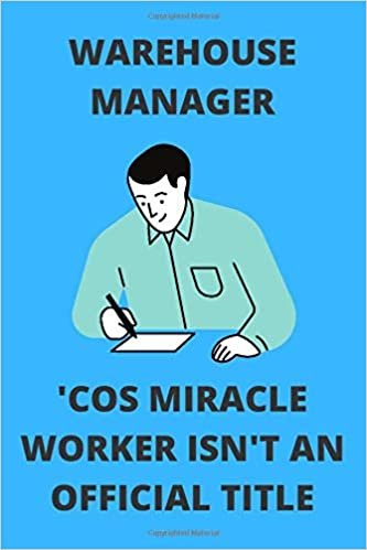 WAREHOUSE MANAGER 'COS MIRACLE WORKER ISN'T AN OFFICIAL TITLE: Funny Warehouse Manager Journal Note Book Diary Log S Tracker Gift Present Party Prize 6x9 Inch 100 Pages